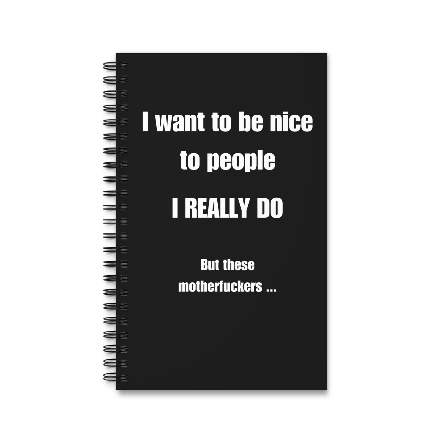 I want to be nice to people - Spiral Notebook