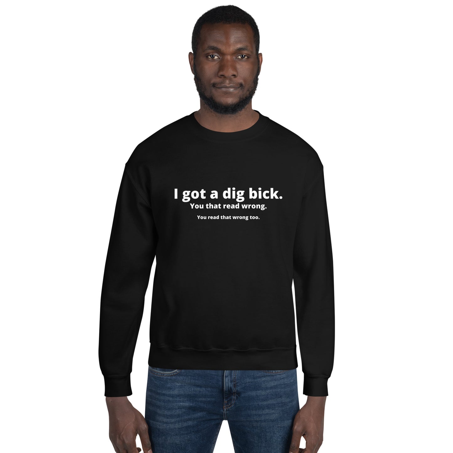 I got a Dig Bick - Unisex Sweatshirt