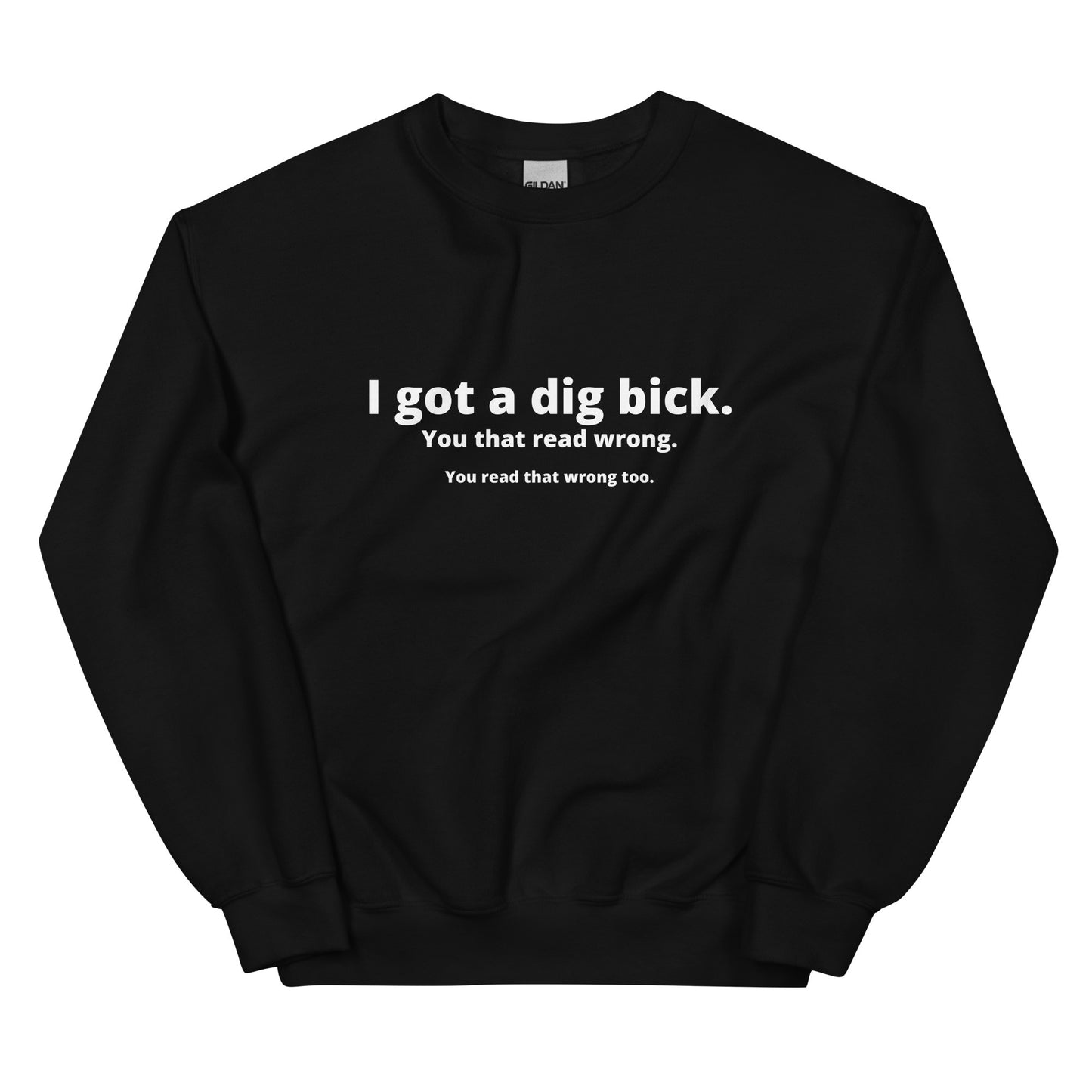 I got a Dig Bick - Unisex Sweatshirt