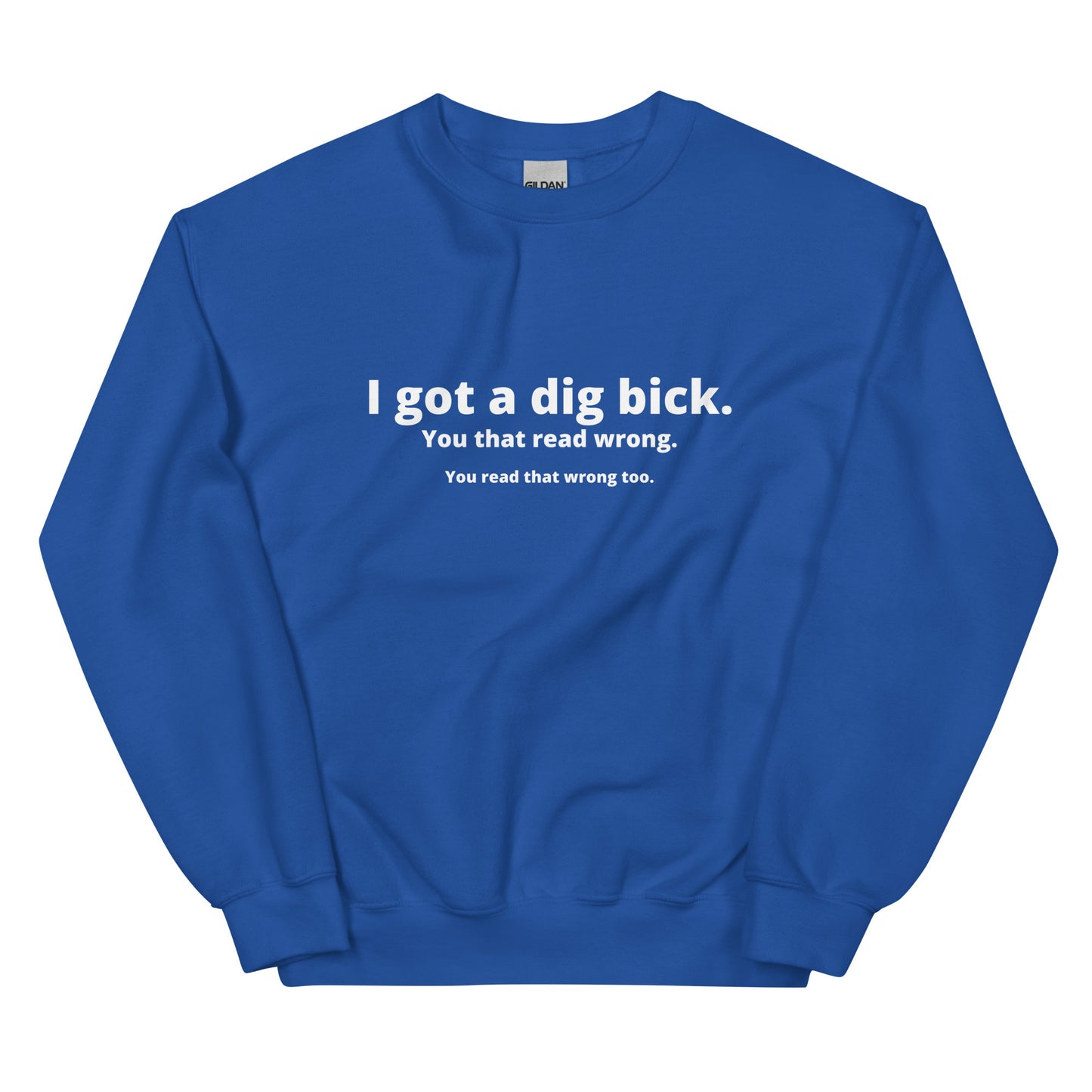 I got a Dig Bick - Unisex Sweatshirt