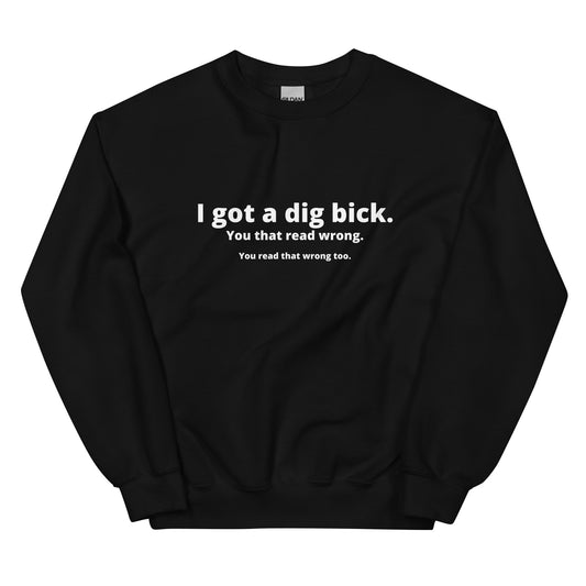 I got a Dig Bick - Sweatshirt