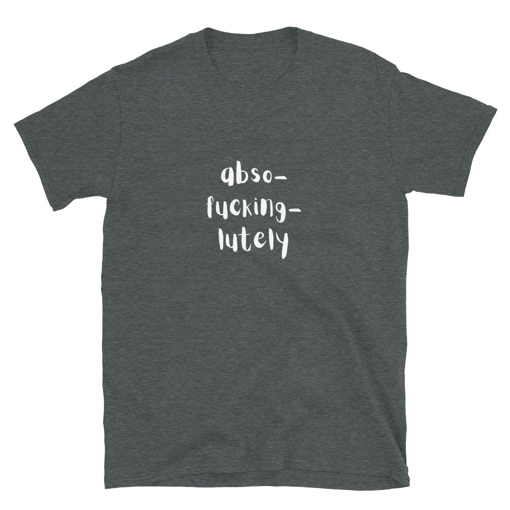 Abso-fucking-lutely - Unisex T-Shirt