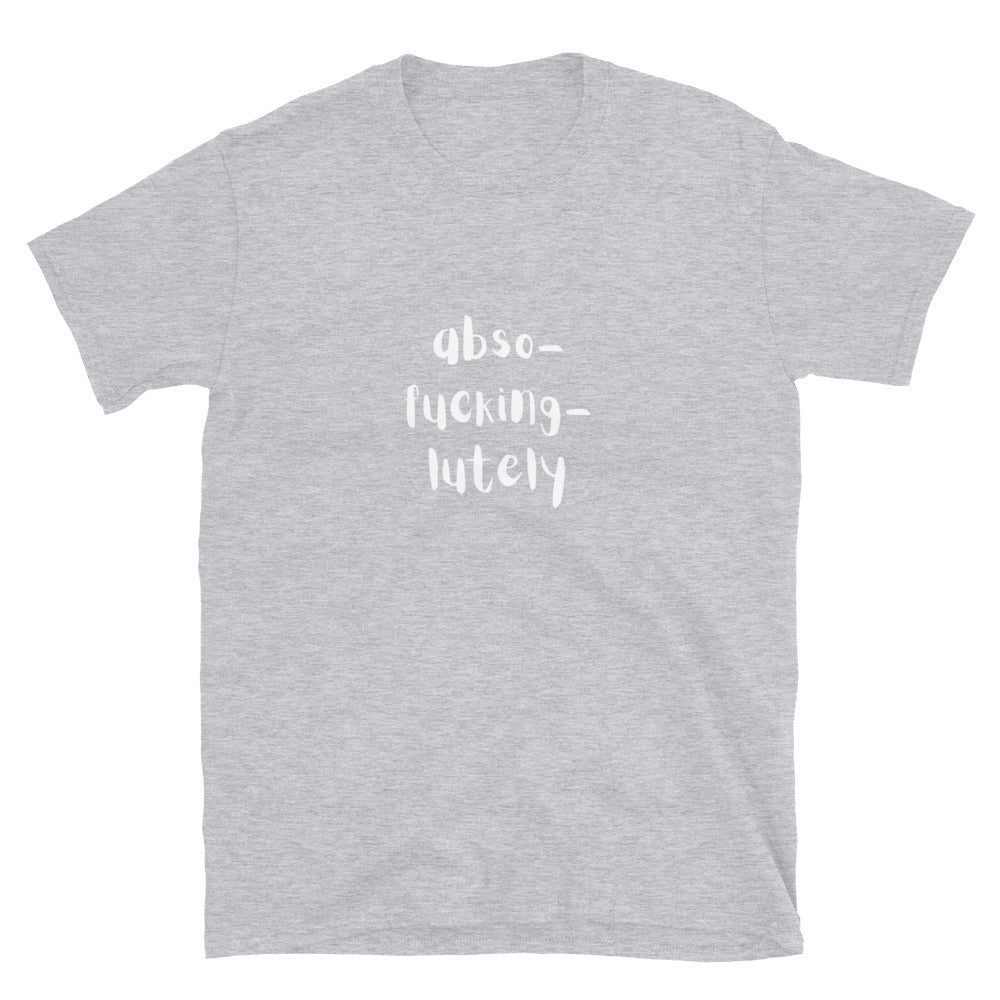 Abso-fucking-lutely - Unisex T-Shirt