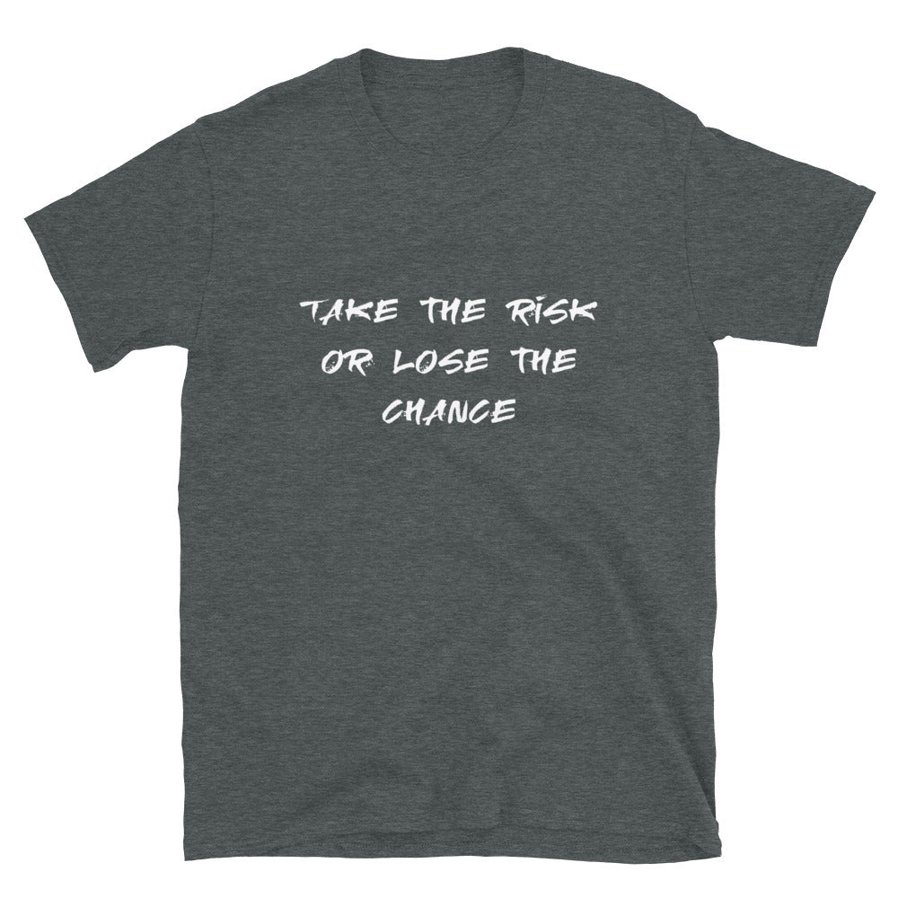 Take the risk or lose the chance - Unisex T-Shirt