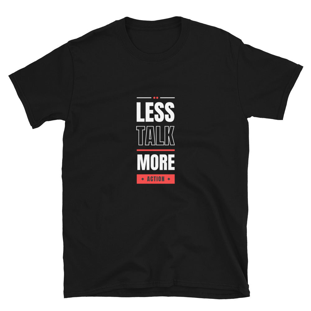 Less talk more action - Unisex T-Shirt