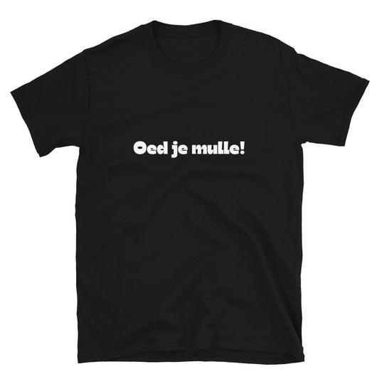 Oed je mulle! - Unisex T-Shirt