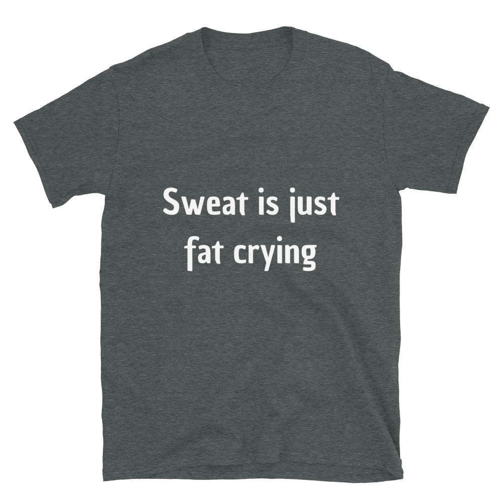 Sweat is just fat crying - Unisex T-Shirt