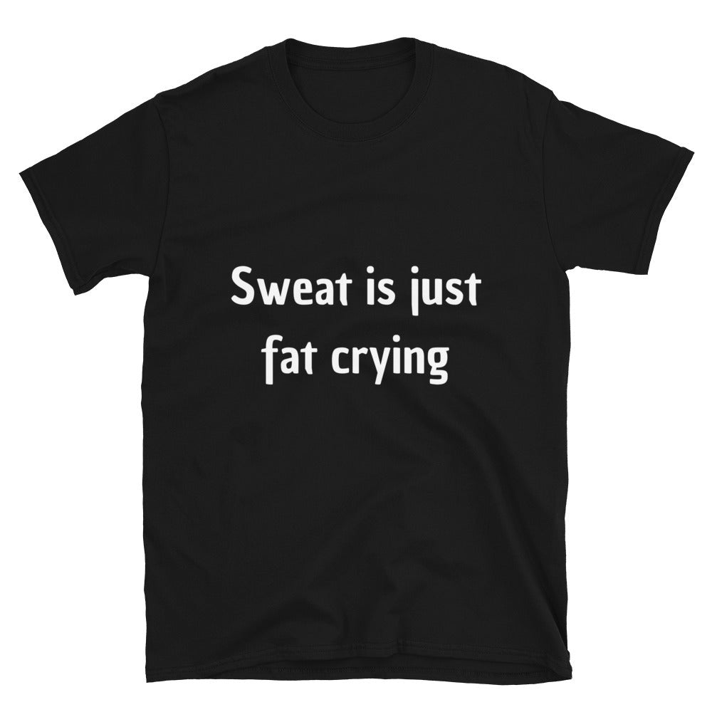 Sweat is just fat crying - Unisex T-Shirt