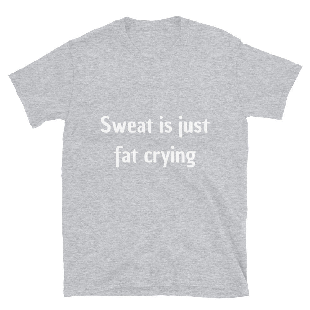 Sweat is just fat crying - Unisex T-Shirt