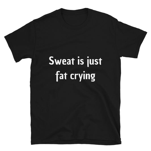 Sweat is just fat crying - Unisex T-Shirt