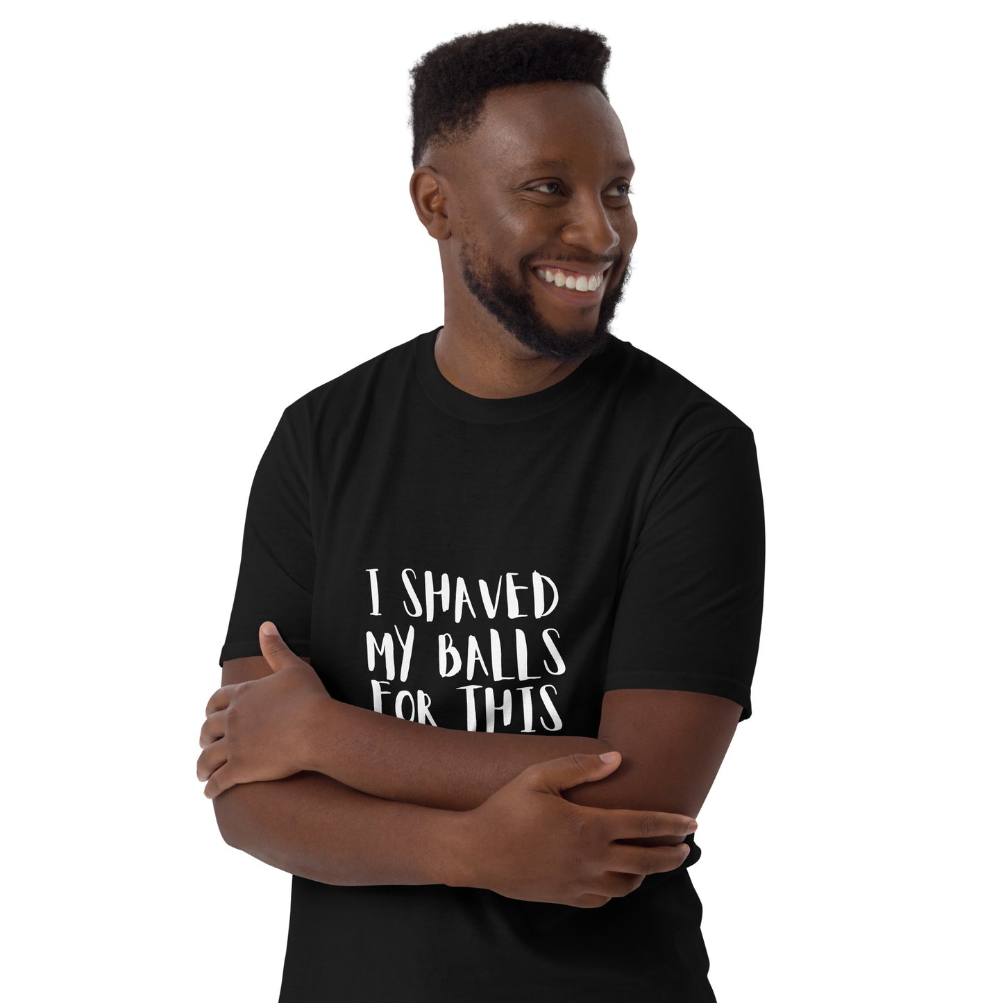 I shaved my balls for this - Unisex T-Shirt