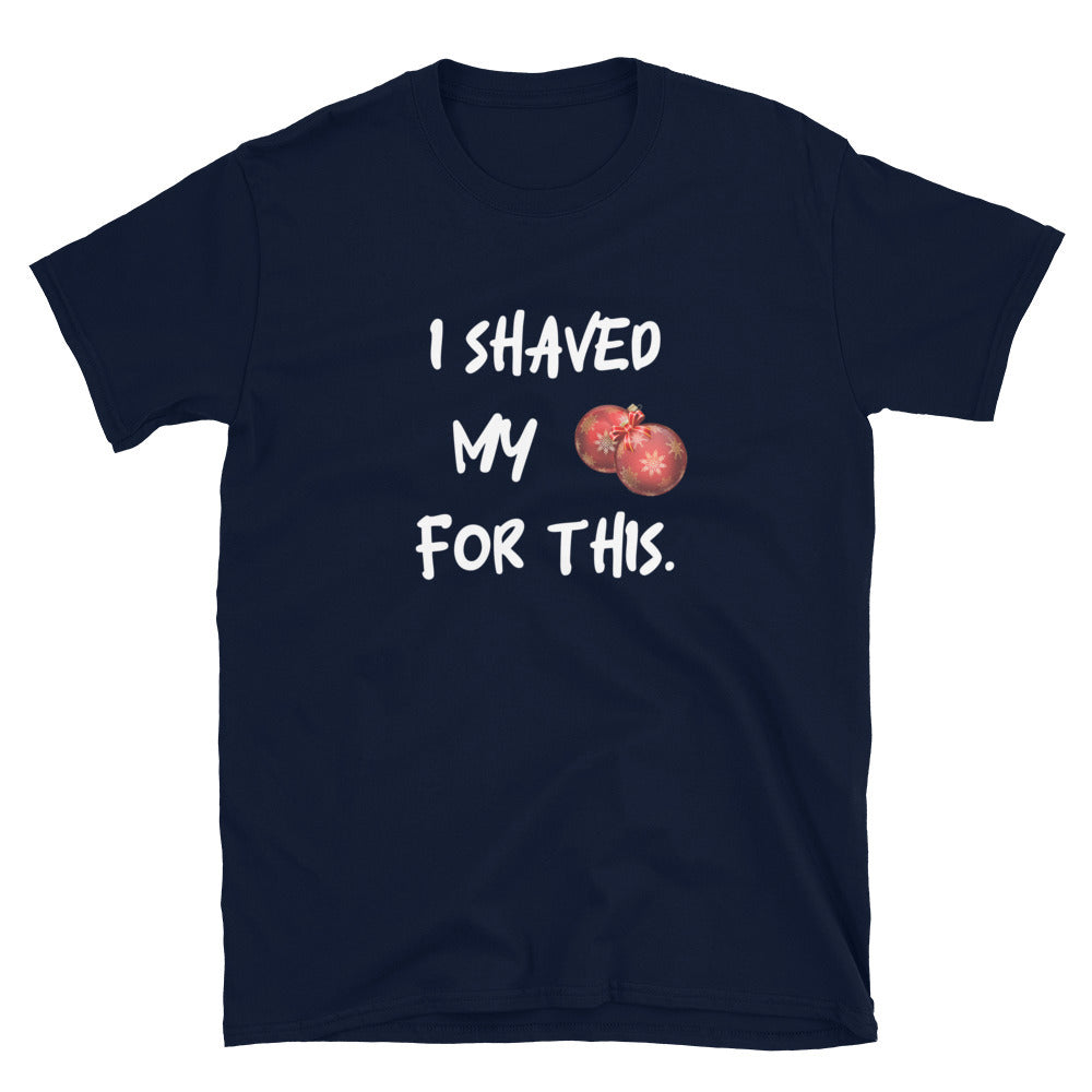 I shaved my **** for this - T-Shirt