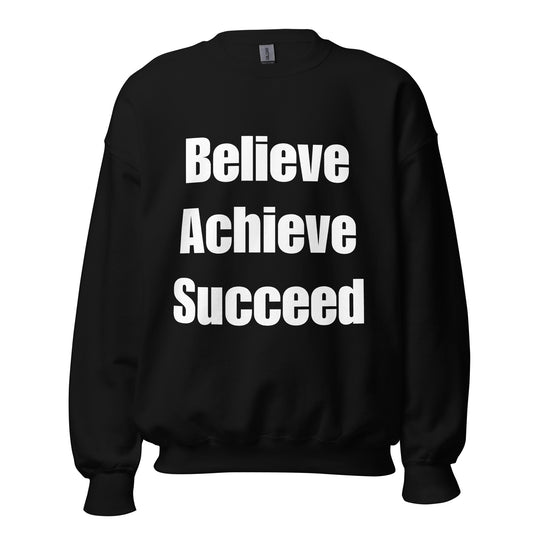 Believe, Achieve, Succeed - Unisex Sweatshirt