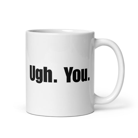 Ugh. You. - White glossy mug